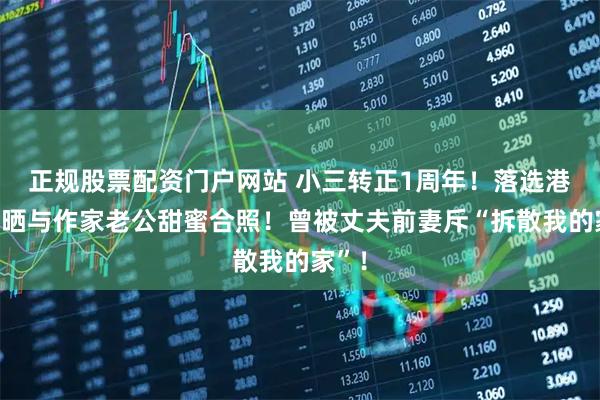 正规股票配资门户网站 小三转正1周年!落选港姐大晒与作家老公甜蜜合照!曾被丈夫前妻斥“拆散我的家”!