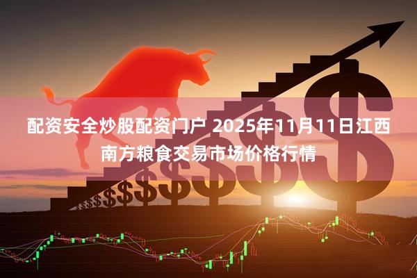 配资安全炒股配资门户 2025年11月11日江西南方粮食交易市场价格行情