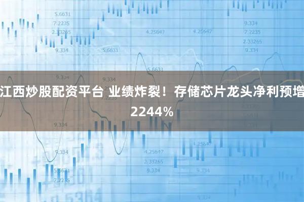 江西炒股配资平台 业绩炸裂！存储芯片龙头净利预增2244%